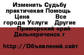 Изменить Судьбу, практичекая Помощь › Цена ­ 15 000 - Все города Услуги » Другие   . Приморский край,Дальнереченск г.